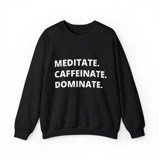 Meditate. Caffeinate. Dominate. Unisex Heavy Blend™ Crewneck Sweatshirt