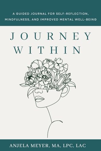 Journey Within: A Guided Journal for Self-Reflection, Mindfulness, and Improved Mental Well-Being